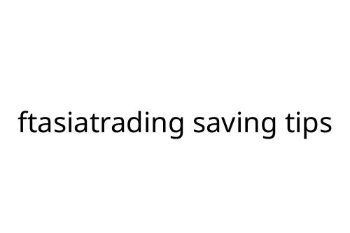 ftasiatrading saving tips