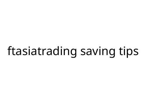 ftasiatrading saving tips