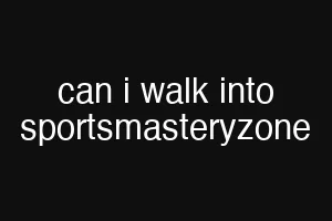 can i walk into sportsmasteryzone