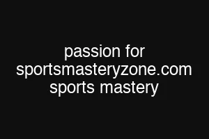 passion for sportsmasteryzone.com sports mastery