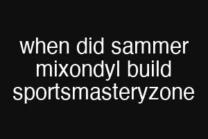 when did sammer mixondyl build sportsmasteryzone